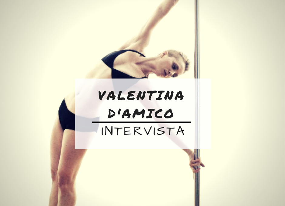 COME METTERSI IN FORMA CON LA POLE DANCE: INTERVISTIAMO VALENTINA D’AMICO